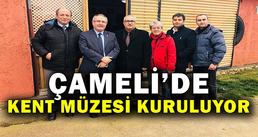 ÇAMELİ’DE KENT MÜZESİ KURULUYOR