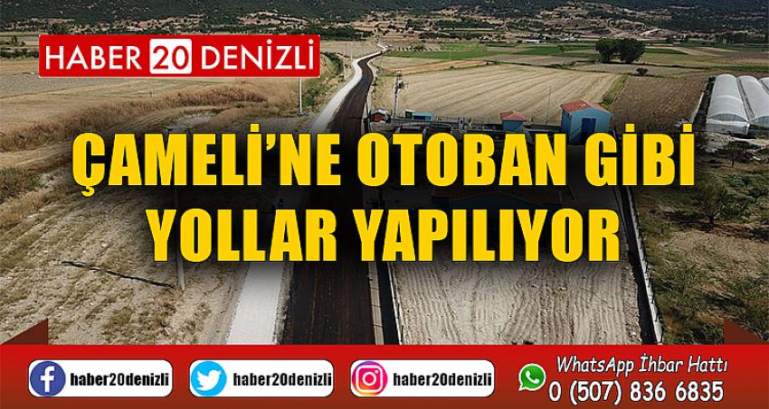 Çameli’ne otoban gibi yollar yapılıyor