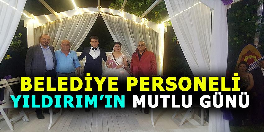 BELEDİYE PERSONELİ YILDIRIM'IN MUTLU GÜNÜ