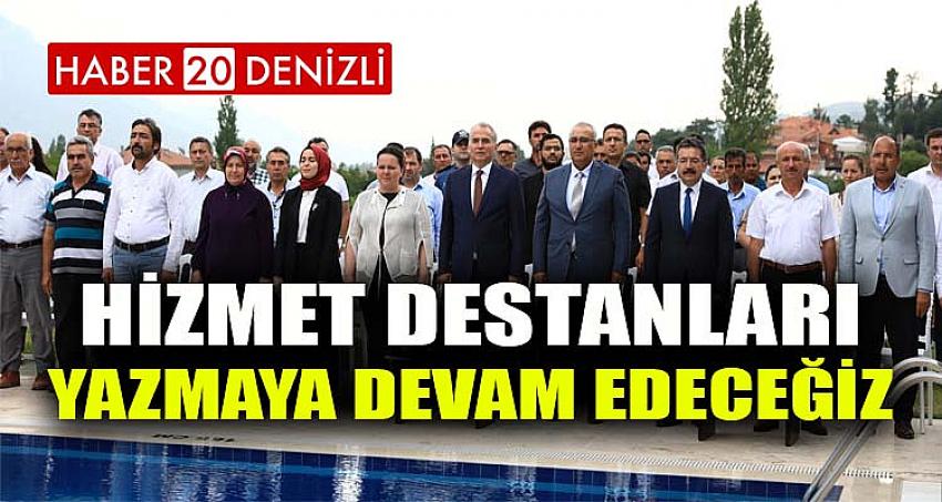 HİZMET DESTANLARI YAZMAYA DEVAM EDECEĞİZ