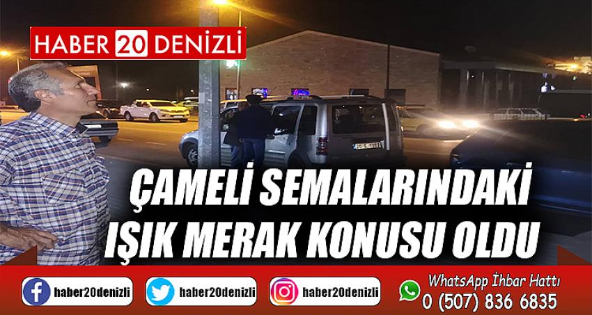 Çameli semalarındaki ışık merak konusu oldu