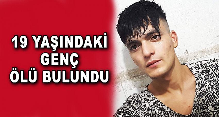 19 YAŞINDAKİ GENÇ ÖLÜ BULUNDU