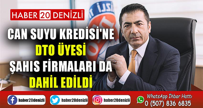 CAN SUYU KREDİSİ'NE DTO ÜYESİ ŞAHIS FİRMALARI DA DAHİL EDİLDİ