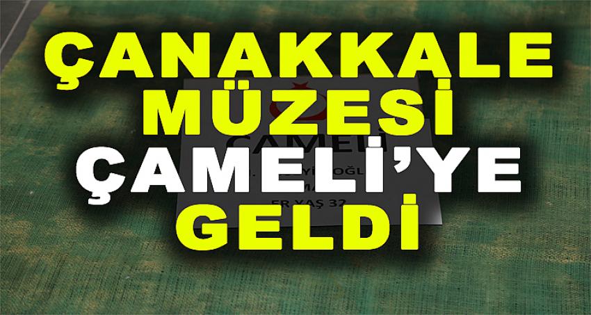 ÇANAKKALE MÜZESİ ÇAMELİ’YE GELDİ