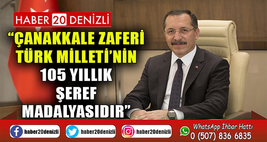 “Çanakkale Zaferi Türk Milleti’nin 105 Yıllık Şeref Madalyasıdır”