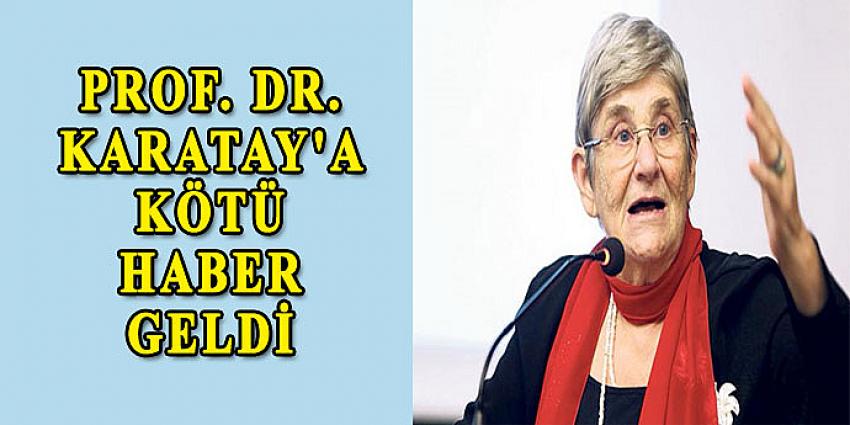 PROF. DR. KARATAY'A KÖTÜ HABER GELDİ