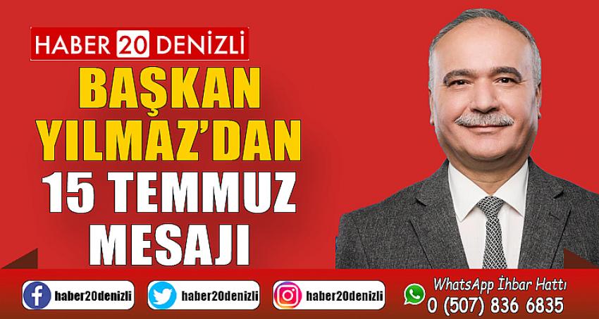 BAŞKAN YILMAZ'DAN 15 TEMMUZ MESAJI