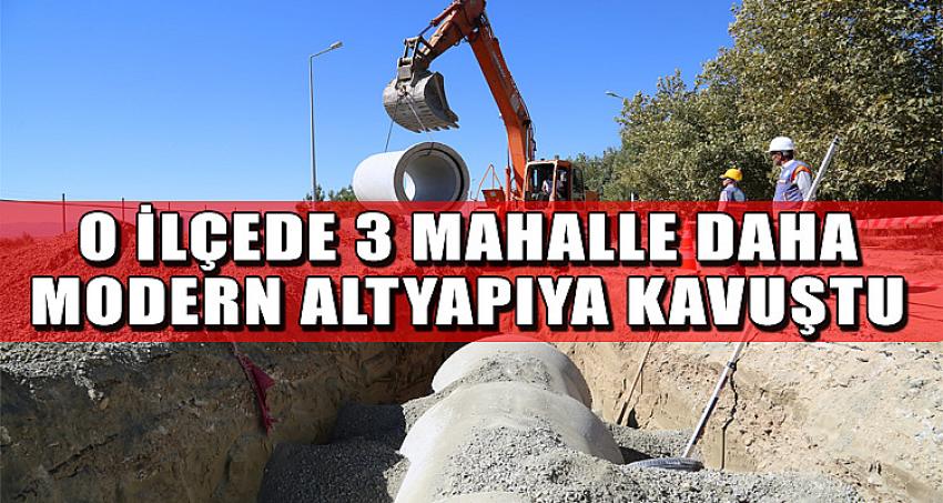 O İlçede 3 mahalle daha modern altyapıya kavuştu