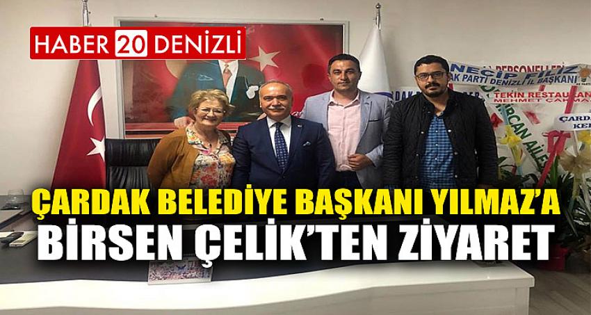 ÇARDAK BELEDİYE BAŞKANI YILMAZ’A BİRSEN ÇELİK’TEN ZİYARET 