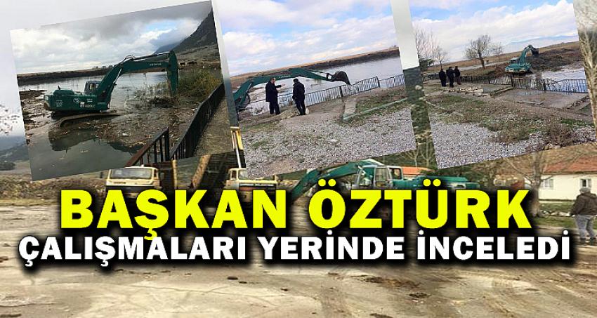 BAŞKAN ÖZTÜRK ÇALIŞMALARI YERİNDE İNCELEDİ