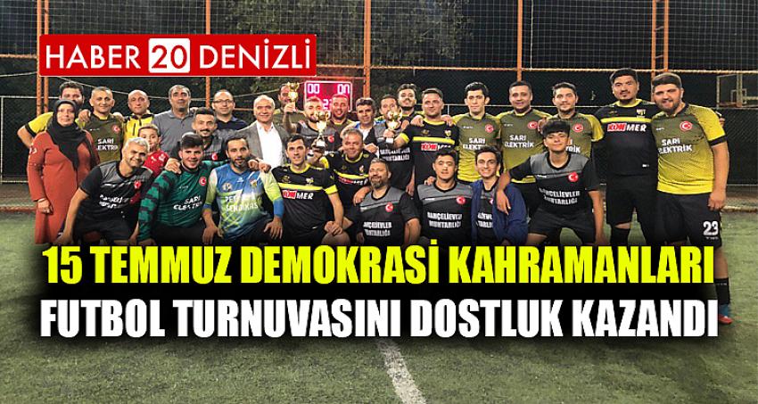 15 TEMMUZ DEMOKRASİ KAHRAMANLARI FUTBOL TURNUVASINI DOSTLUK KAZANDI