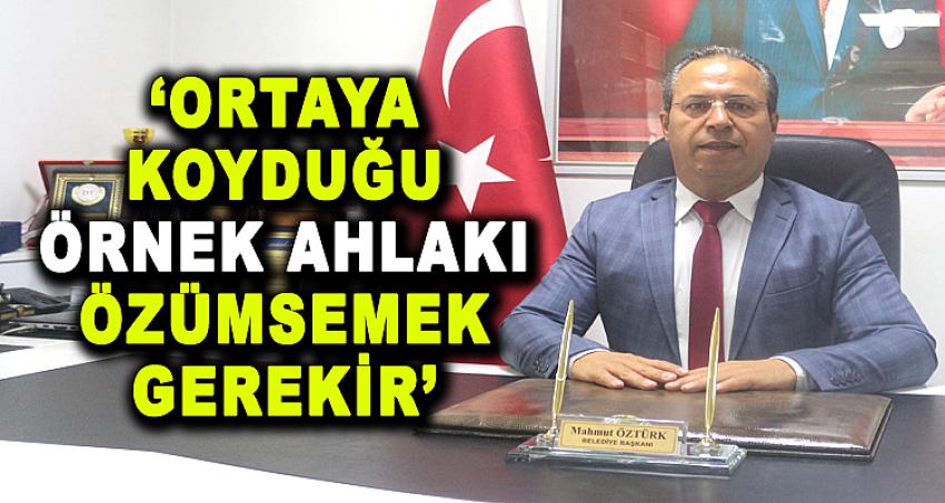 ORTAYA KOYDUĞU ÖRNEK AHLAKI ÖZÜMSEMEK GEREKİR