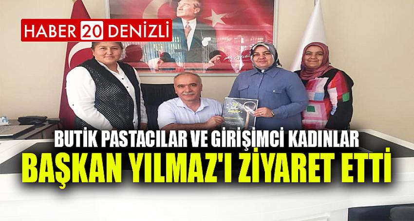 Butik Pastacılar ve Girişimci Kadınlar Başkan Yılmaz'ı Ziyaret Etti