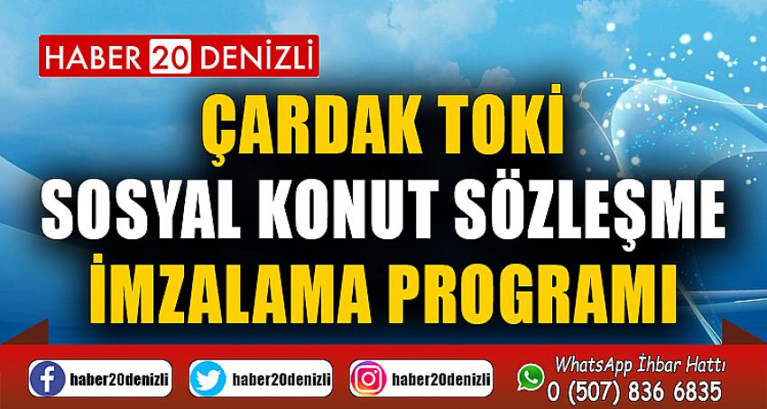 ÇARDAK TOKİ SOSYAL KONUT SÖZLEŞME İMZALAMA PROGRAMI