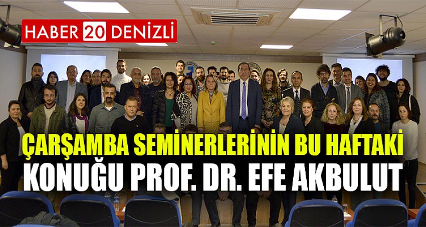 Çarşamba Seminerlerinin Bu Haftaki Konuğu Prof. Dr. Efe Akbulut Oldu