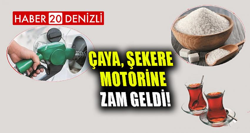 ÇAYA, ŞEKERE, MOTORİNE ZAM !