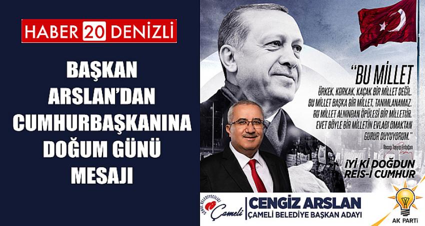 BAŞKAN ARSLAN’DAN CUMHURBAŞKANINA DOĞUM GÜNÜ MESAJI