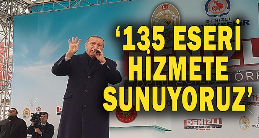 CUMHURBAŞKANI ERDOĞAN: 135 ESERİ HİZMETE SUNUYORUZ