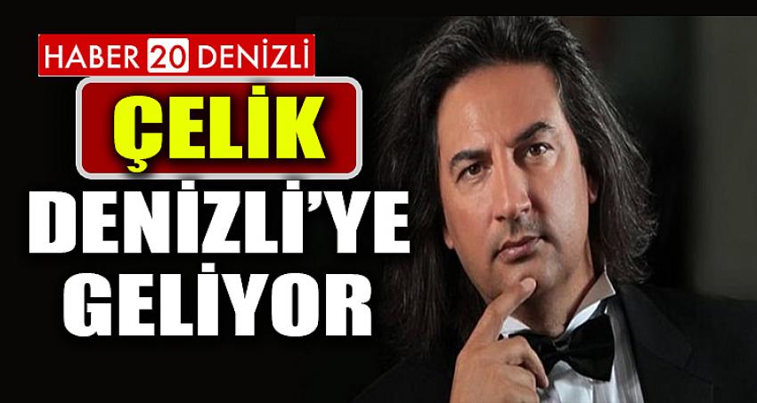 ÜNLÜ ŞARKICI ÇELİK, DENİZLİ'YE GELİYOR