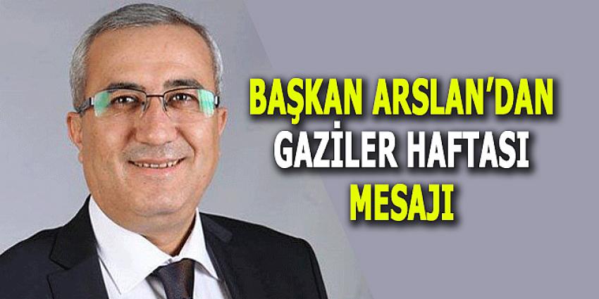 BAŞKAN ARSLAN'DAN GAZİLER HAFTASI MESAJI