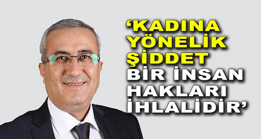 'KADINA YÖNELİK ŞİDDET BİR İNSAN HAKLARI İHLALİDİR'