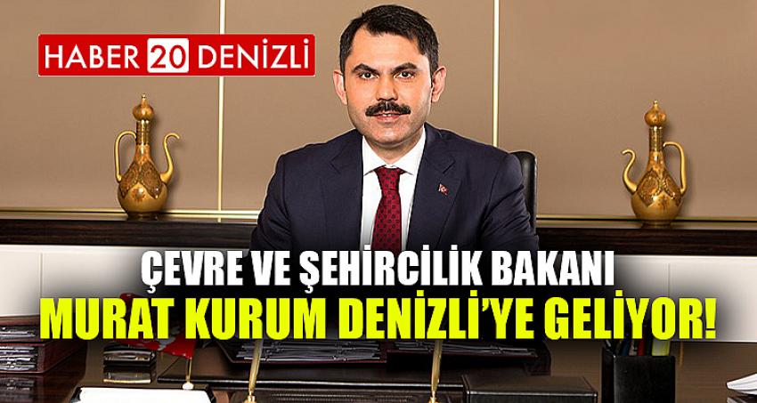 ÇEVRE VE ŞEHİRCİLİK BAKANI MURAT KURUM DENİZLİ’YE GELİYOR!