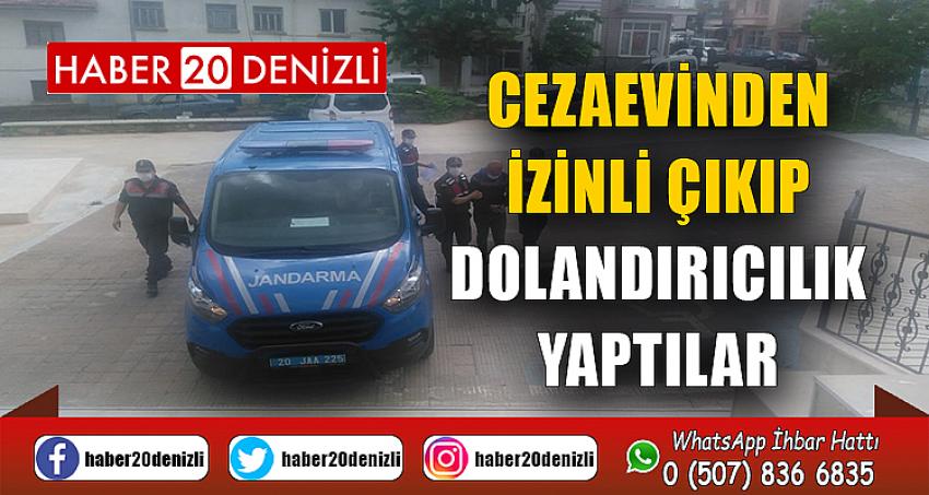 Cezaevinden izinli çıkıp dolandırıcılık yaptılar