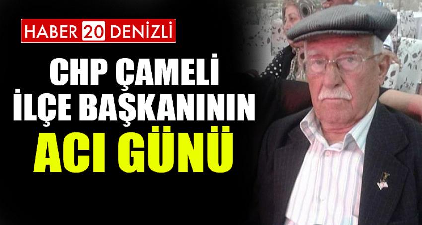 CHP ÇAMELİ İLÇE BAŞKANININ ACI GÜNÜ