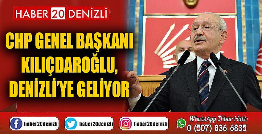 CHP Genel Başkanı Kılıçdaroğlu, Denizli’ye geliyor