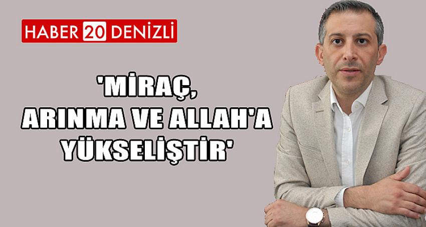 'MİRAÇ, ARINMA VE ALLAH'A YÜKSELİŞTİR'