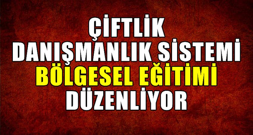 ÇİFTLİK DANIŞMANLIK SİSTEMİ BÖLGESEL EĞİTİMİ DÜZENLENİYOR