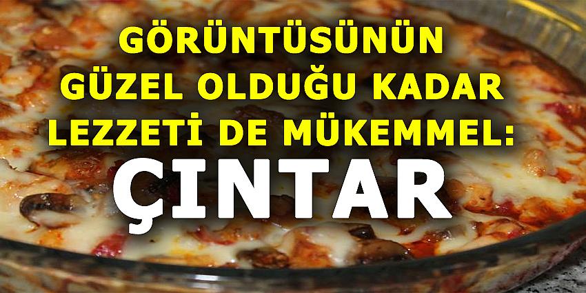 GÖRÜNTÜSÜNÜN GÜZEL OLDUĞU KADAR LEZZETİ DE MÜKEMMEL: ÇINTAR