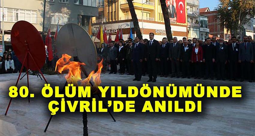 ATATÜRK 80. ÖLÜM YILDÖNÜMÜNDE ÇİVRİL’DE ANILDI