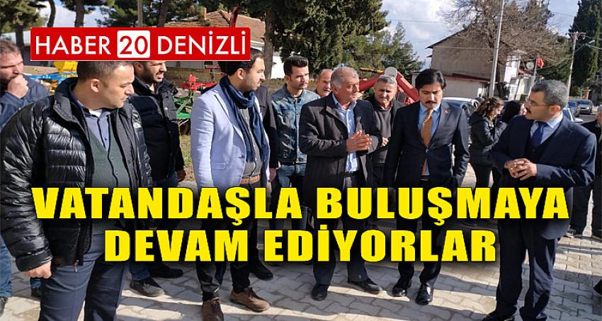 VATANDAŞLA BULUŞMAYA DEVAM EDİYORLAR