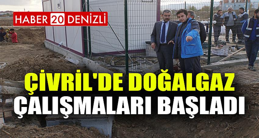 ÇİVRİL'DE DOĞAL GAZ ÇALIŞMALARI BAŞLADI