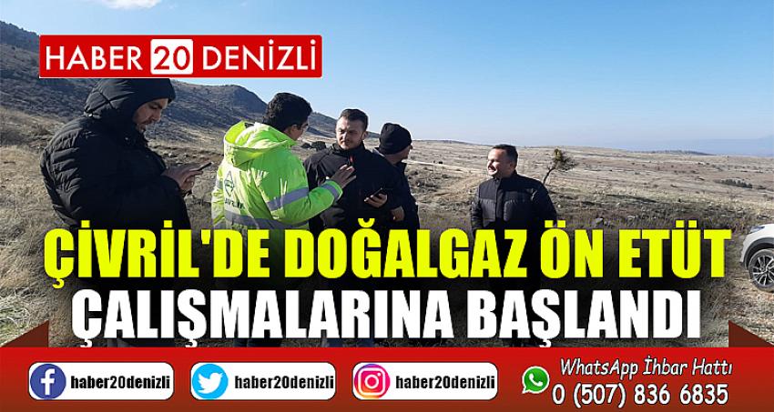 ÇİVRİL'DE DOĞALGAZ ÖN ETÜT ÇALIŞMALARINA BAŞLANDI