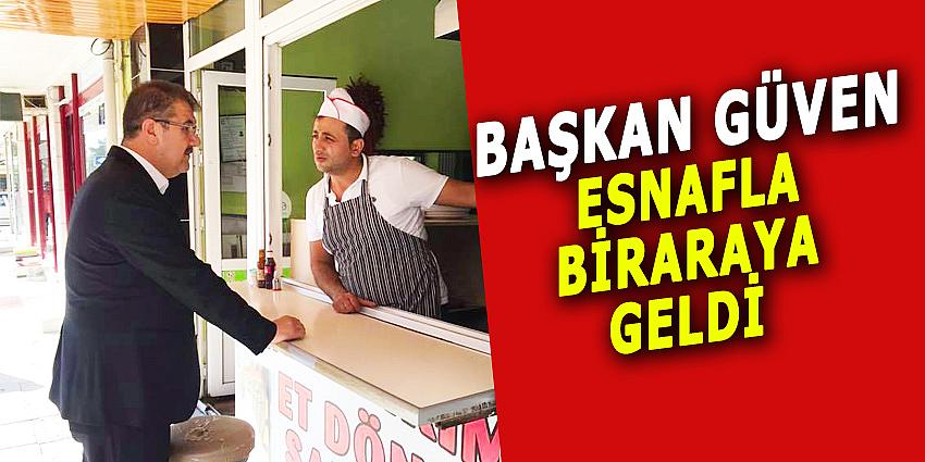 BAŞKAN GÜVEN ESNAFLA BİR ARAYA GELDİ