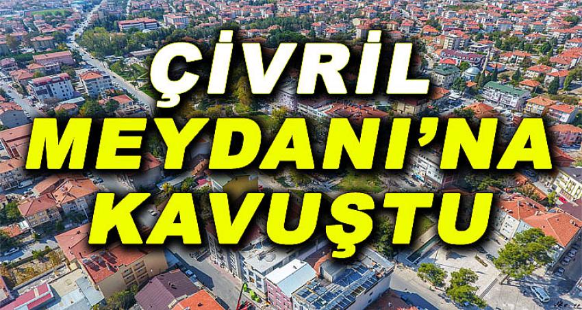 ÇİVRİL MEYDANI'NA KAVUŞTU