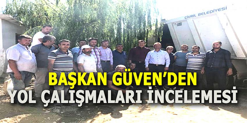 BAŞKAN GÜVENDEN YOL ÇALIŞMALARI İNCELEMESİ