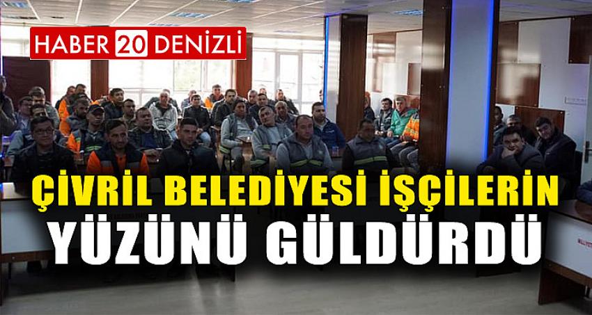 ÇİVRİL BELEDİYESİ İŞÇİLERİN YÜZÜNÜ GÜLDÜRDÜ