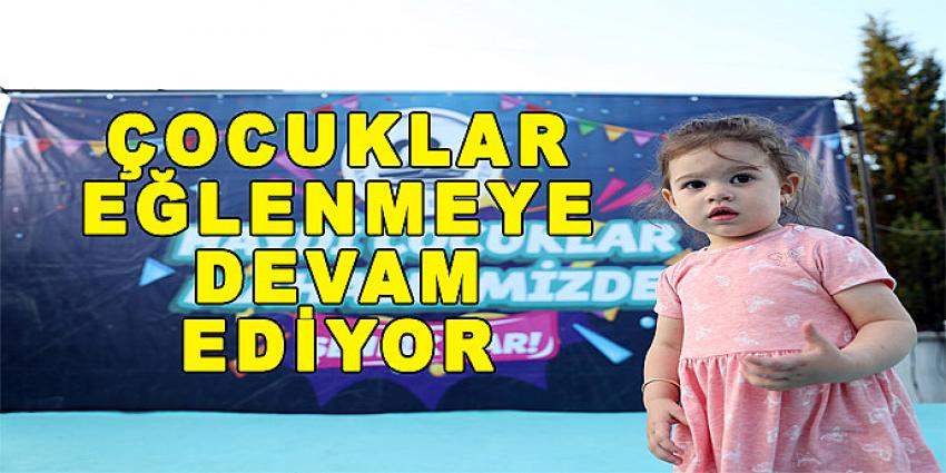 ÇOCUKLAR EĞLENMEYE DEVAM EDİYOR