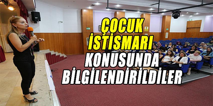 ÇOCUK İSTİSMARI KONUSUNDA BİLGİLENDİRİLDİLER