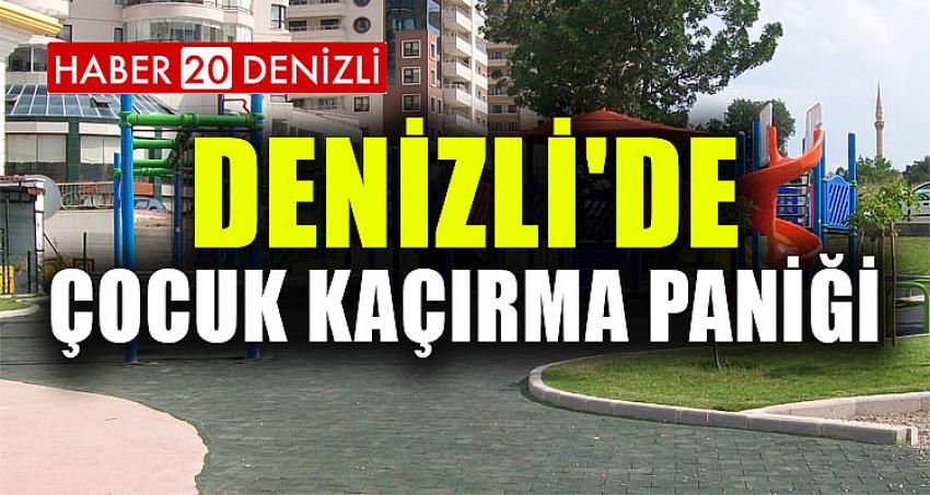 DENİZLİ'DE ÇOCUK KAÇIRMA PANİĞİ