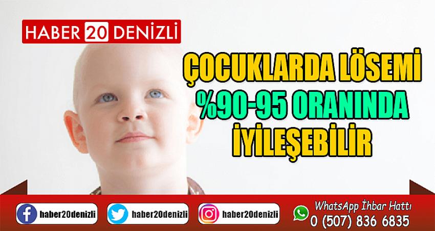 ÇOCUKLARDA LÖSEMİ 90-95 ORANINDA İYİLEŞEBİLİR