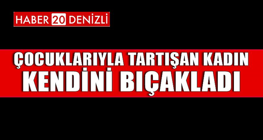 ÇOCUKLARIYLA TARTIŞAN KADIN KENDİNİ BIÇAKLADI