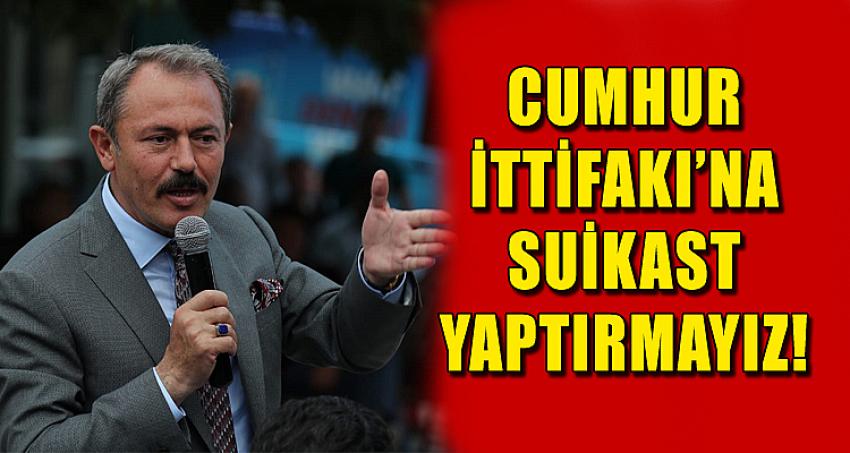 CUMHUR İTTİFAKI’NA SUİKAST YAPTIRMAYIZ!