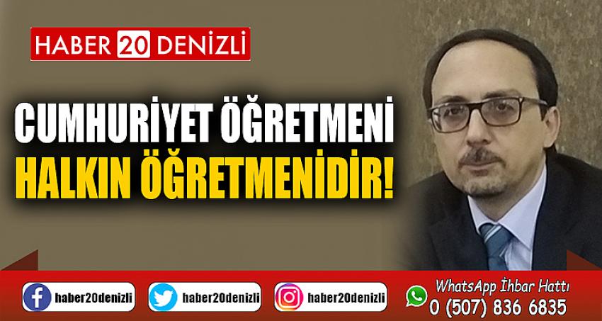 CUMHURİYET ÖĞRETMENİ HALKIN ÖĞRETMENİDİR!