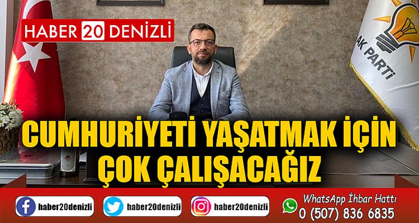 CUMHURİYETİ YAŞATMAK İÇİN ÇOK ÇALIŞACAĞIZ