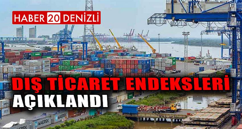 DIŞ TİCARET ENDEKSLERİ AÇIKLANDI