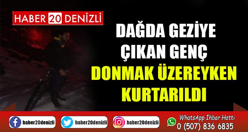 Dağda geziye çıkan genç donmak üzereyken kurtarıldı